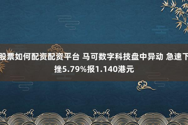 股票如何配资配资平台 马可数字科技盘中异动 急速下挫5.79%报1.140港元